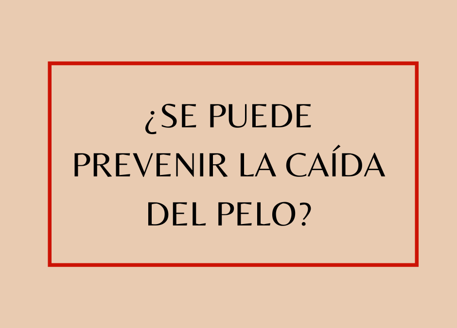 ¿Se puede prevenir la caída del pelo?