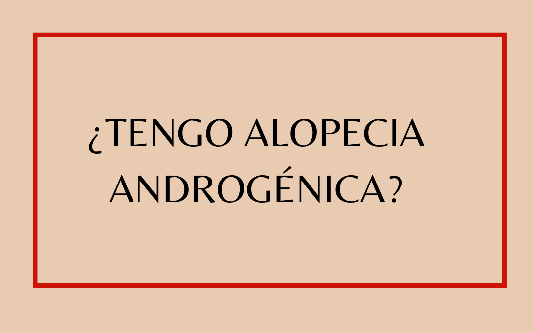 ¿Tengo alopecia androgénica?