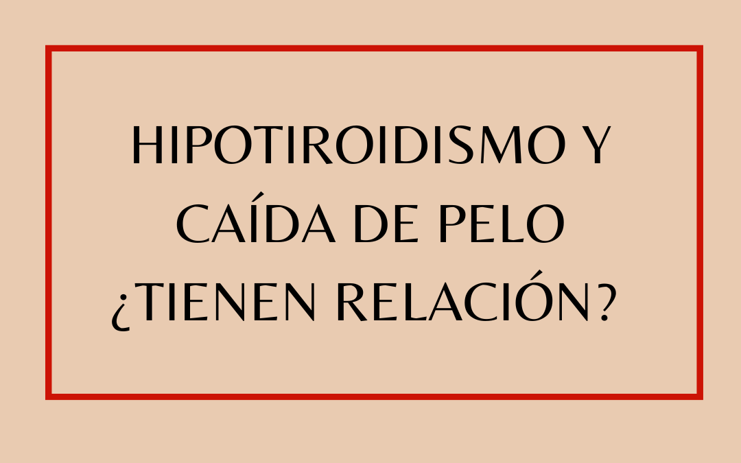 Hipotiroidismo y caída de pelo ¿Tienen relación?