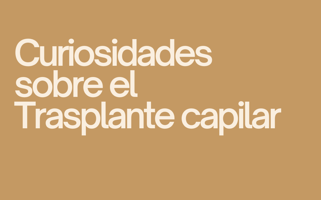 Curiosidades sobre el trasplante capilar